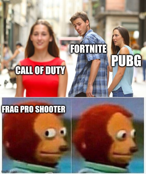 shooters be like brrrr |  FORTNITE; PUBG; CALL OF DUTY; FRAG PRO SHOOTER | image tagged in memes,distracted boyfriend,monkey puppet | made w/ Imgflip meme maker