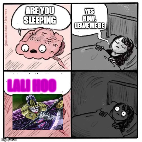 lali hoo | YES NOW, LEAVE ME BE; ARE YOU SLEEPING; LALI HOO | image tagged in are you sleeping brain | made w/ Imgflip meme maker