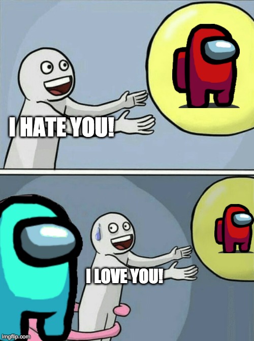 Running Away Balloon Meme | I HATE YOU! I LOVE YOU! | image tagged in memes,among us,funny memes | made w/ Imgflip meme maker