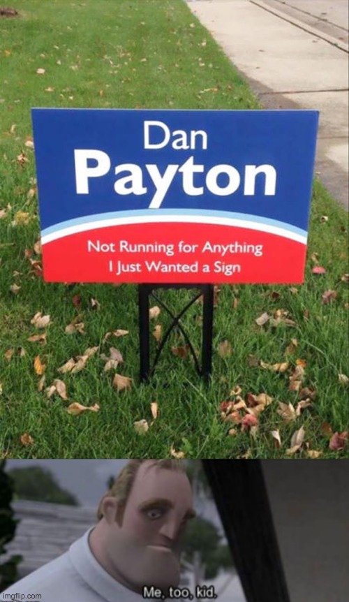Dan Payton has my vote | image tagged in me too kid | made w/ Imgflip meme maker