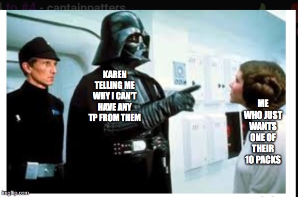 You are part of the rebel alliance & a traitor! | ME WHO JUST WANTS ONE OF THEIR 10 PACKS; KAREN TELLING ME WHY I CAN'T HAVE ANY TP FROM THEM | image tagged in you are part of the rebel alliance a traitor | made w/ Imgflip meme maker