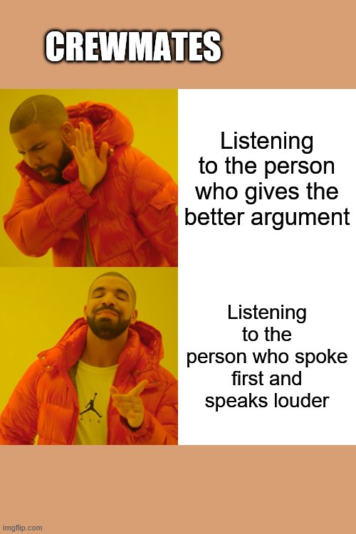 Crewmates | CREWMATES; Listening to the person who gives the better argument; Listening to the person who spoke first and speaks louder | image tagged in memes,drake hotline bling | made w/ Imgflip meme maker