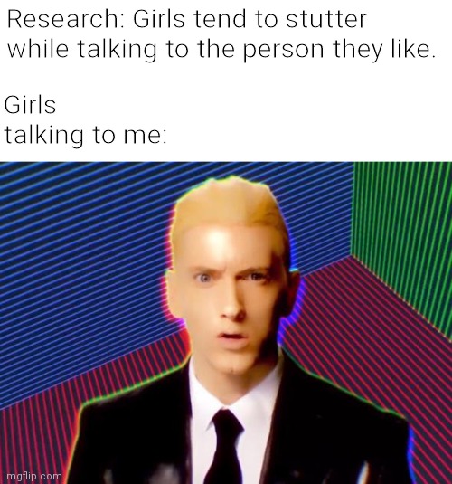 It true | Girls talking to me:; Research: Girls tend to stutter while talking to the person they like. | image tagged in rap god,funny,dank memes,memes | made w/ Imgflip meme maker