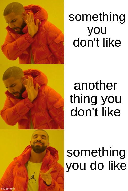 drake hotline bling redone (now has extra panel) | something you don't like; another thing you don't like; something you do like | image tagged in drake hotline bling redone | made w/ Imgflip meme maker