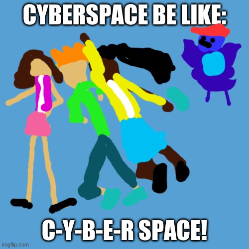 light blue sucks | CYBERSPACE BE LIKE:; C-Y-B-E-R SPACE! | image tagged in light blue sucks | made w/ Imgflip meme maker