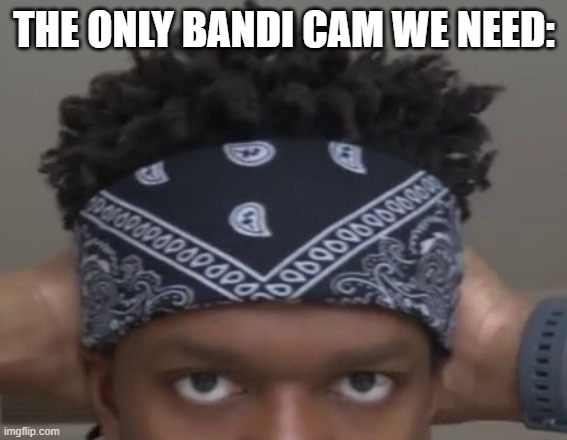 THE ONLY BANDI CAM WE NEED: | made w/ Imgflip meme maker