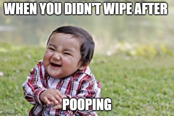 Evil Toddler Meme | WHEN YOU DIDN'T WIPE AFTER; POOPING | image tagged in memes,evil toddler | made w/ Imgflip meme maker