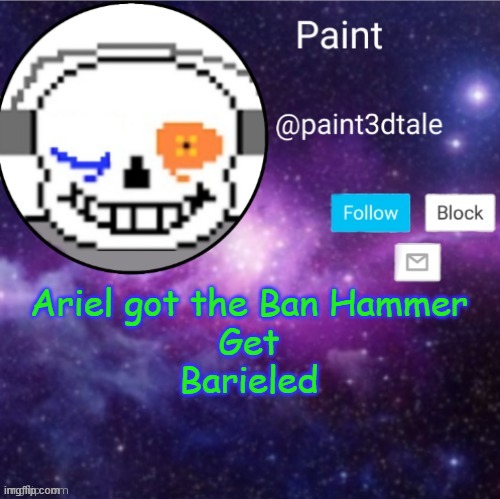 idk | Ariel got the Ban Hammer
Get
Barieled | image tagged in paint announces | made w/ Imgflip meme maker