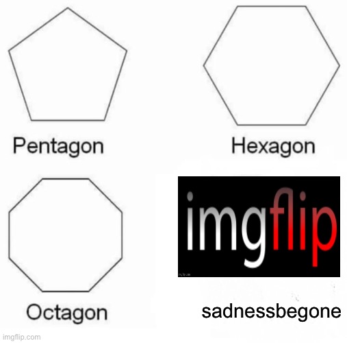 sadness no more |  sadnessbegone | image tagged in memes,pentagon hexagon octagon | made w/ Imgflip meme maker