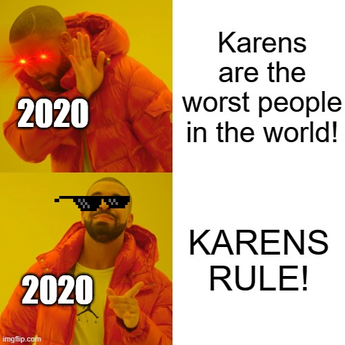 Drake Hotline Bling | Karens are the worst people in the world! 2020; KARENS RULE! 2020 | image tagged in memes,drake hotline bling | made w/ Imgflip meme maker