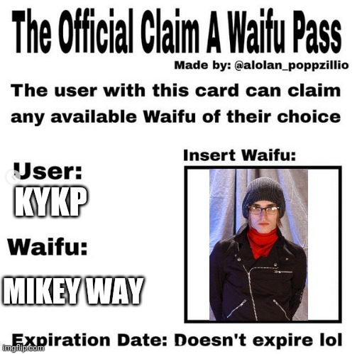 MINE | KYKP; MIKEY WAY | image tagged in official claim a waifu pass,mcr,mine,fuck it | made w/ Imgflip meme maker