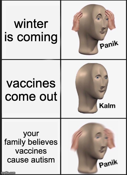 Panik Kalm Panik Meme | winter is coming vaccines come out your family believes vaccines cause autism | image tagged in memes,panik kalm panik | made w/ Imgflip meme maker