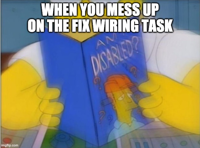 Am I disabled | WHEN YOU MESS UP ON THE FIX WIRING TASK | image tagged in am i disabled | made w/ Imgflip meme maker