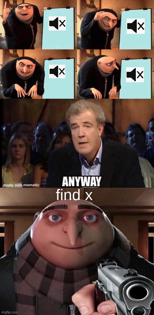 find x | image tagged in memes,gru's plan,oh no anyway,gru gun | made w/ Imgflip meme maker