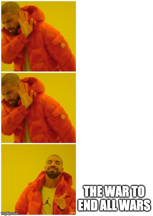 Drake 3 cases | THE WAR TO END ALL WARS | image tagged in drake 3 cases | made w/ Imgflip meme maker