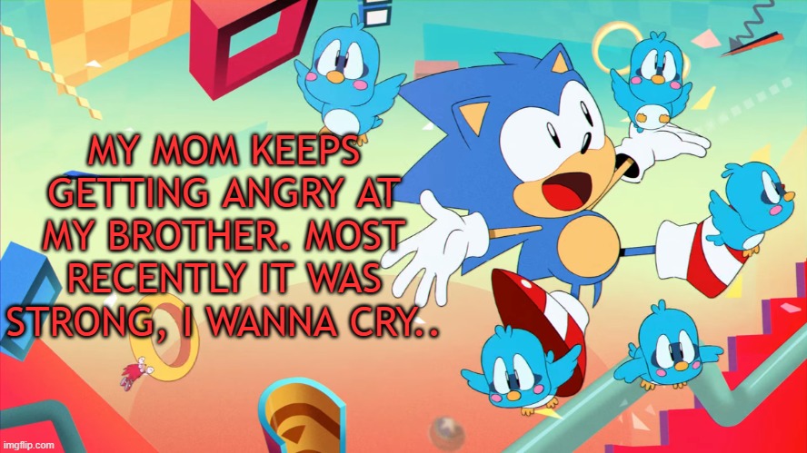 Xploded Annoucment thing | MY MOM KEEPS GETTING ANGRY AT MY BROTHER. MOST RECENTLY IT WAS STRONG, I WANNA CRY.. | image tagged in xploded annoucment thing | made w/ Imgflip meme maker