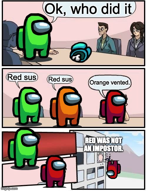 An among us meme | Ok, who did it; Red sus; Red sus; Orange vented. RED WAS NOT AN IMPOSTOR. | image tagged in memes,boardroom meeting suggestion | made w/ Imgflip meme maker