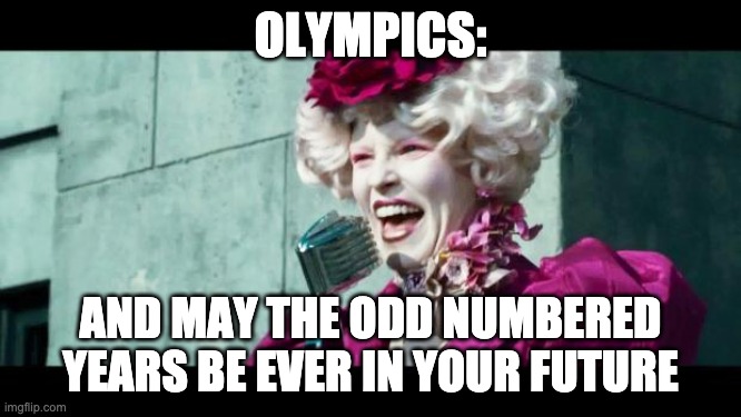 And may the odds be ever in your favor | OLYMPICS: AND MAY THE ODD NUMBERED YEARS BE EVER IN YOUR FUTURE | image tagged in and may the odds be ever in your favor | made w/ Imgflip meme maker
