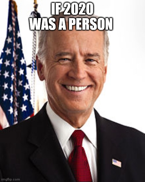 Joe Biden Meme | IF 2020 WAS A PERSON | image tagged in trump2020 | made w/ Imgflip meme maker