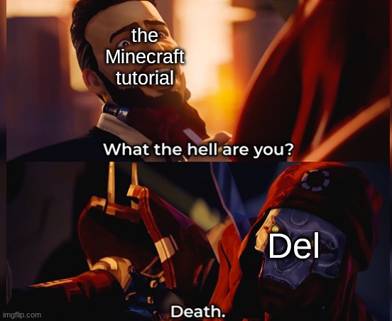 What the hell are you? Death | the Minecraft tutorial Del | image tagged in what the hell are you death | made w/ Imgflip meme maker