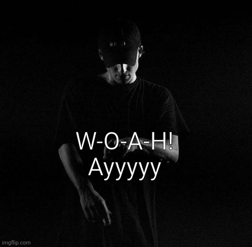 NF ayyy | W-O-A-H!
Ayyyyy | image tagged in nf ayyy | made w/ Imgflip meme maker