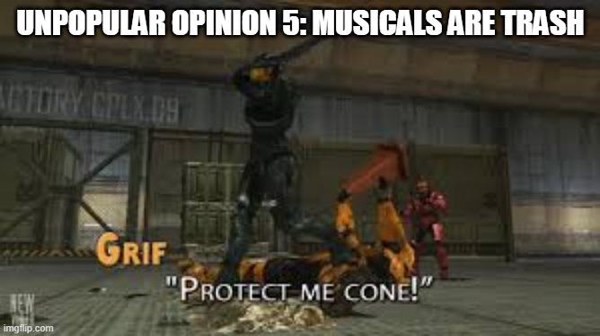 Protect me cone | UNPOPULAR OPINION 5: MUSICALS ARE TRASH | image tagged in protect me cone | made w/ Imgflip meme maker