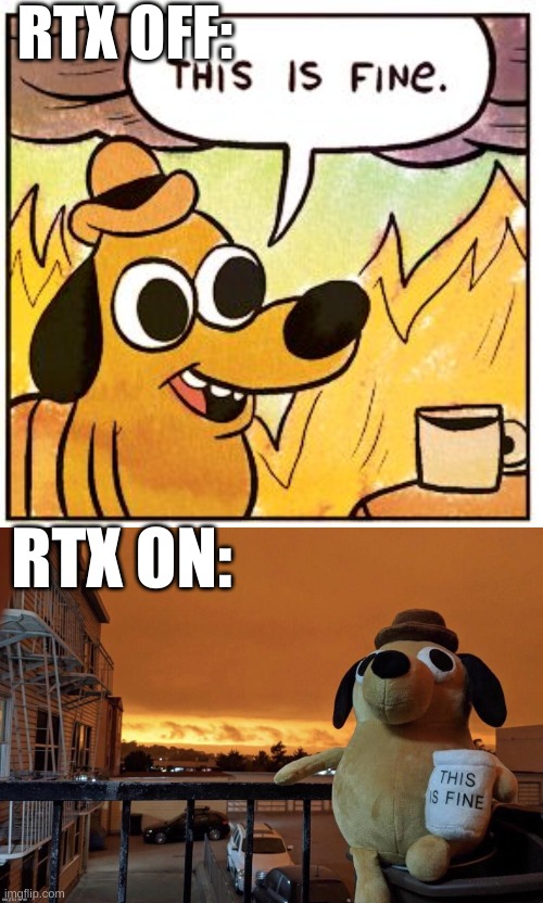 rtx this is fine dog | RTX OFF:; RTX ON: | image tagged in memes,this is fine,rtx,funny,this is fine dog | made w/ Imgflip meme maker