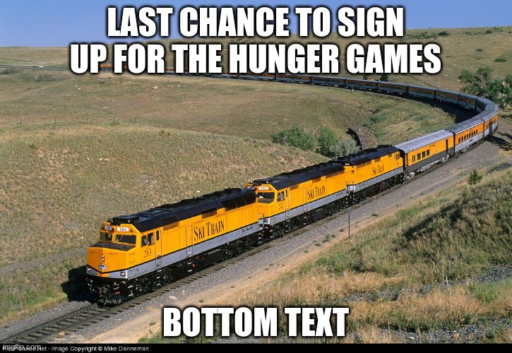 Ski Train | LAST CHANCE TO SIGN UP FOR THE HUNGER GAMES; BOTTOM TEXT | made w/ Imgflip meme maker