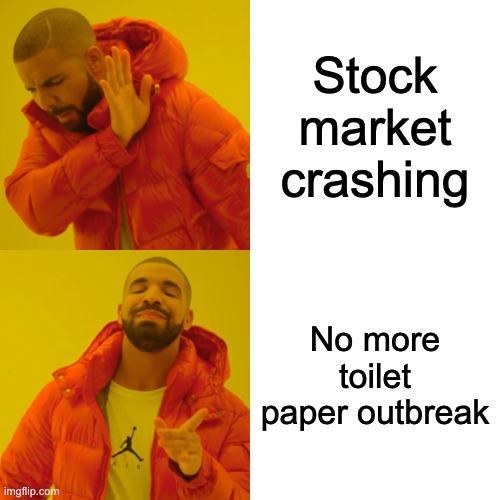 Funny meme i guess | Stock market crashing; No more toilet paper outbreak | image tagged in memes,drake hotline bling | made w/ Imgflip meme maker