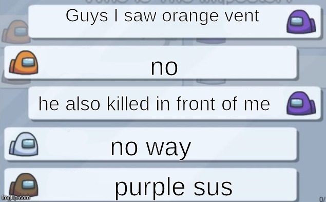 among us chat | Guys I saw orange vent; no; he also killed in front of me; no way; purple sus | image tagged in among us chat | made w/ Imgflip meme maker