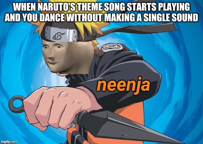 Naruto Stonks | WHEN NARUTO'S THEME SONG STARTS PLAYING AND YOU DANCE WITHOUT MAKING A SINGLE SOUND | image tagged in naruto stonks | made w/ Imgflip meme maker