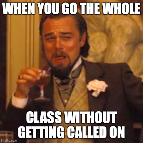 Laughing Leo Meme | WHEN YOU GO THE WHOLE; CLASS WITHOUT GETTING CALLED ON | image tagged in memes,laughing leo | made w/ Imgflip meme maker