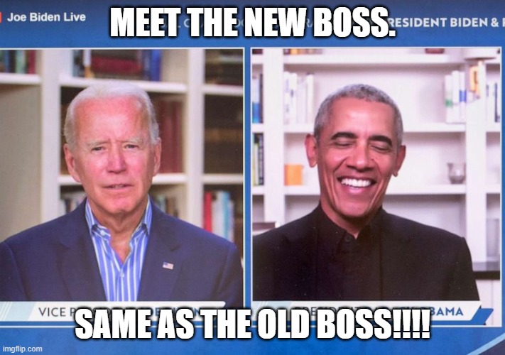 Meet the new boss. | MEET THE NEW BOSS. SAME AS THE OLD BOSS!!!! | image tagged in biden,obama,nwo | made w/ Imgflip meme maker