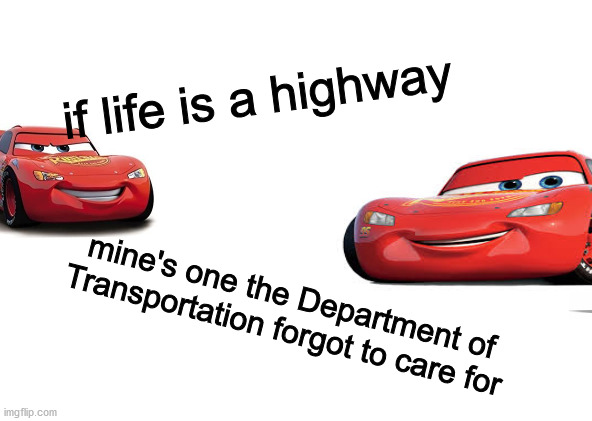 if life is a highway; mine's one the Department of Transportation forgot to care for | image tagged in memes | made w/ Imgflip meme maker