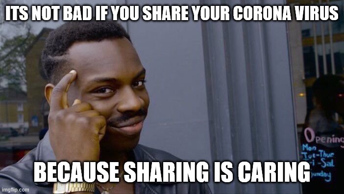 Roll Safe Think About It Meme | ITS NOT BAD IF YOU SHARE YOUR CORONA VIRUS BECAUSE SHARING IS CARING | image tagged in memes,roll safe think about it | made w/ Imgflip meme maker