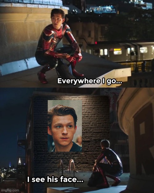 Tom Holland and Tom Holland | image tagged in everywhere i go i see his face,tom holland | made w/ Imgflip meme maker