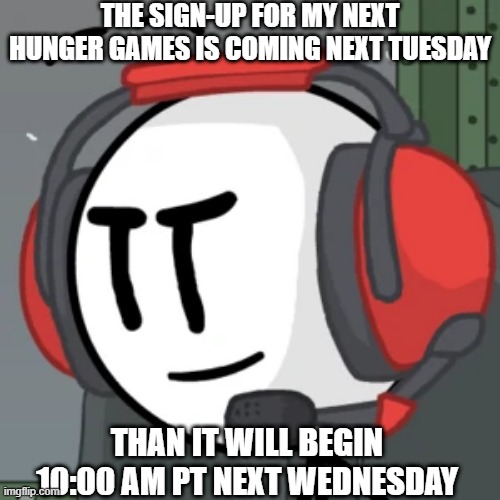 THIS IS THE GREATEST PLAAAAAAAAAAAAAAAN | THE SIGN-UP FOR MY NEXT HUNGER GAMES IS COMING NEXT TUESDAY; THAN IT WILL BEGIN 10:00 AM PT NEXT WEDNESDAY | image tagged in charles calvin,henry stickmin,hunger games,imgflip,imgflip users | made w/ Imgflip meme maker
