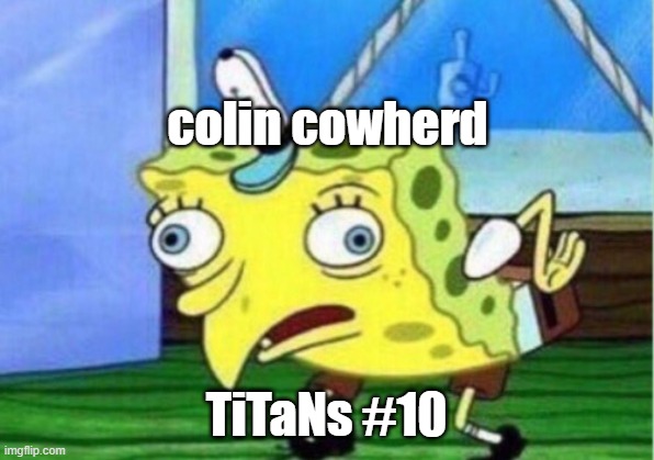 Mocking Spongebob | colin cowherd; TiTaNs #10 | image tagged in memes,mocking spongebob | made w/ Imgflip meme maker