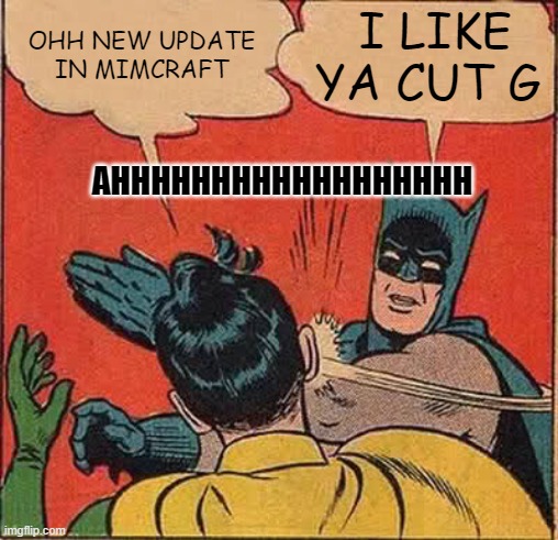 Batman Slapping Robin Meme | OHH NEW UPDATE IN MIMCRAFT; I LIKE YA CUT G; AHHHHHHHHHHHHHHHHHH | image tagged in memes,batman slapping robin | made w/ Imgflip meme maker