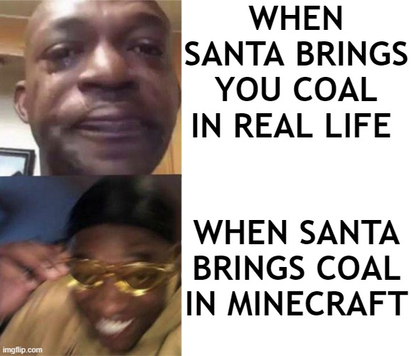 It's not  C H R I S T M A S, yet |  WHEN SANTA BRINGS YOU COAL IN REAL LIFE; WHEN SANTA BRINGS COAL IN MINECRAFT | image tagged in santa with coal,irl,vs,minecraft,not yet,christmas | made w/ Imgflip meme maker