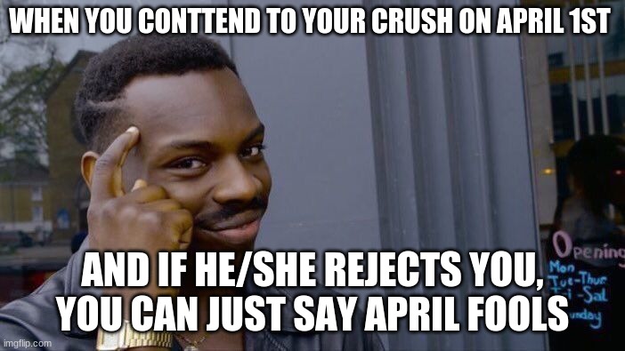 Roll Safe Think About It | WHEN YOU CONTTEND TO YOUR CRUSH ON APRIL 1ST; AND IF HE/SHE REJECTS YOU, YOU CAN JUST SAY APRIL FOOLS | image tagged in memes,roll safe think about it | made w/ Imgflip meme maker