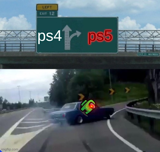 Left Exit 12 Off Ramp | ps4; ps5 | image tagged in memes,left exit 12 off ramp | made w/ Imgflip meme maker