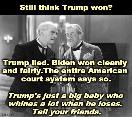 Joe Biden got the most votes of any man who ever ran for President. | Still think Trump won? Trump lied. Biden won cleanly 
and fairly.The entire American 
court system says so. Trump's just a big baby who 
whines a lot when he loses. 
Tell your friends. | image tagged in biden,success,trump,failure,liar,loser | made w/ Imgflip meme maker