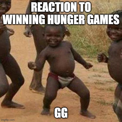 Third World Success Kid | REACTION TO WINNING HUNGER GAMES; GG | image tagged in memes,third world success kid | made w/ Imgflip meme maker