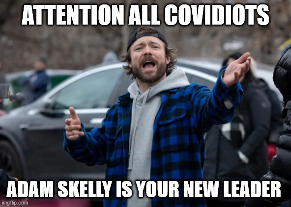 Covidiots | ATTENTION ALL COVIDIOTS; ADAM SKELLY IS YOUR NEW LEADER | image tagged in covid-19,covidiots,anti-masker,adamson barbecue,canada | made w/ Imgflip meme maker