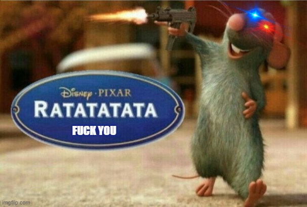 ratatata | FUCK YOU | image tagged in ratatata | made w/ Imgflip meme maker