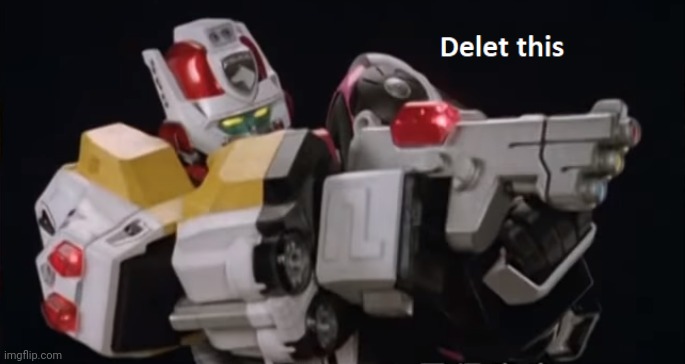 Tokusou Sentai Deletranger | image tagged in tokusou sentai deletranger,super sentai,memes,power rangers,delet this,delete this | made w/ Imgflip meme maker