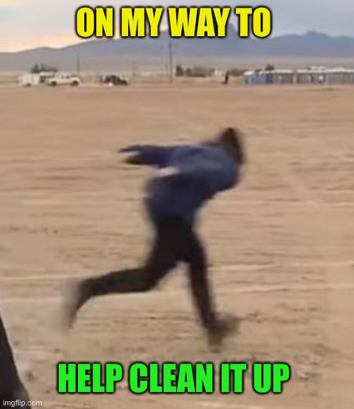 ON MY WAY TO HELP CLEAN IT UP | made w/ Imgflip meme maker