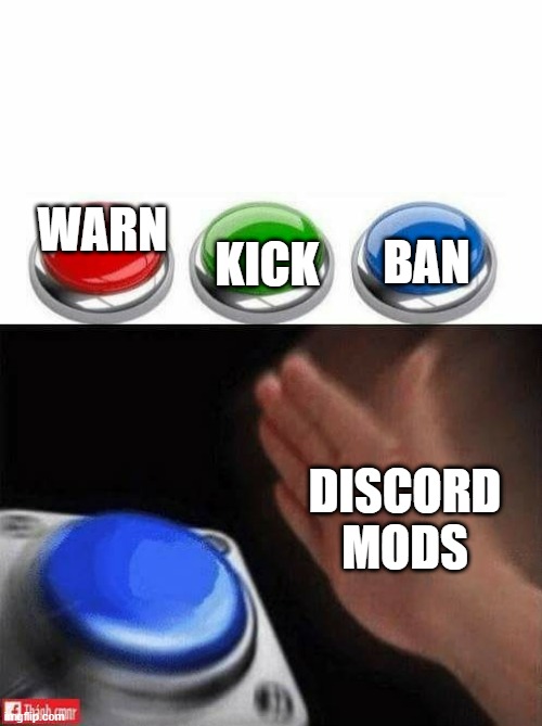 Discord mods when saw someone break the rules | BAN; WARN; KICK; DISCORD MODS | image tagged in three buttons | made w/ Imgflip meme maker