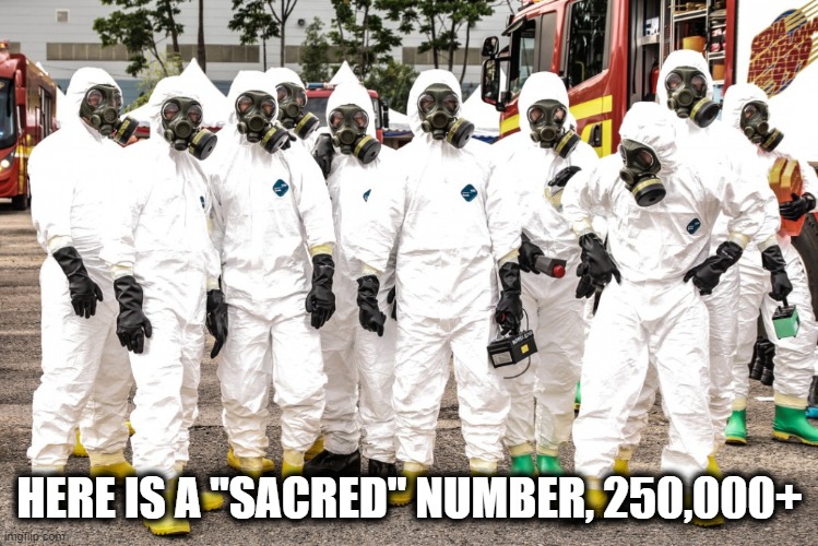 Hazmat suits | HERE IS A "SACRED" NUMBER, 250,000+ | image tagged in hazmat suits | made w/ Imgflip meme maker